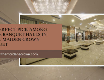 The Perfect Pick Among Large Banquet Halls in Delhi: Maiden Crown Banquet