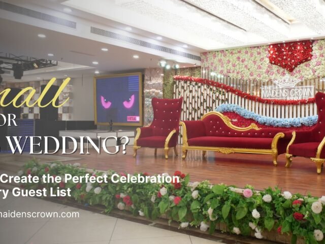 Small or Big Wedding? How to Create the Perfect Celebration for Every Guest List